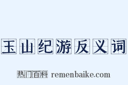 玉山纪游反义词是什么意思的图片